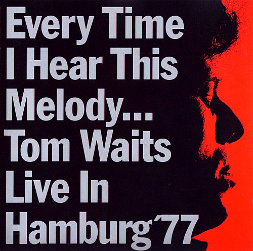 WAITS TOM - Every Time I Hear This Melody... Live In Hamburg '77