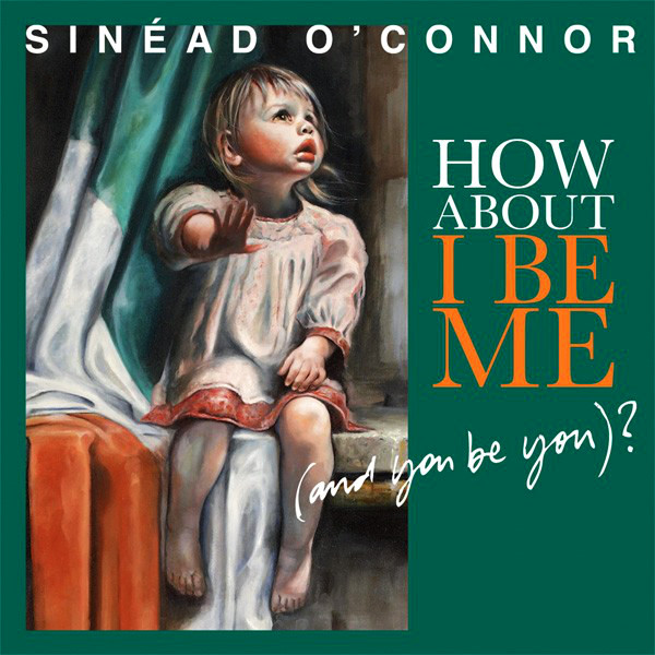 O'CONNOR SINEAD - How About I Be Me (and You Be You)?