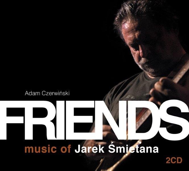 ŚMIETANA JAREK, CZERWIŃSKI ADAM - Friends. Music Of Jarek Śmietana