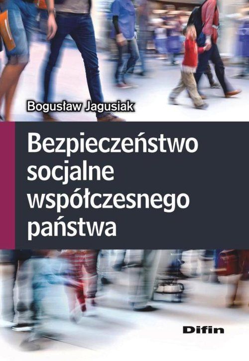 Jagusiak Bogusław – Bezpieczeństwo Socjalne Współczesnego Państwa