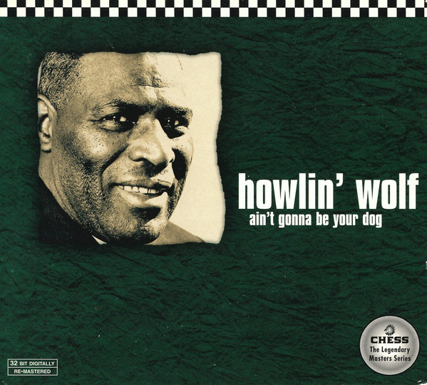 HOWLIN’ WOLF – Ain’t Gonna Be Your Dog