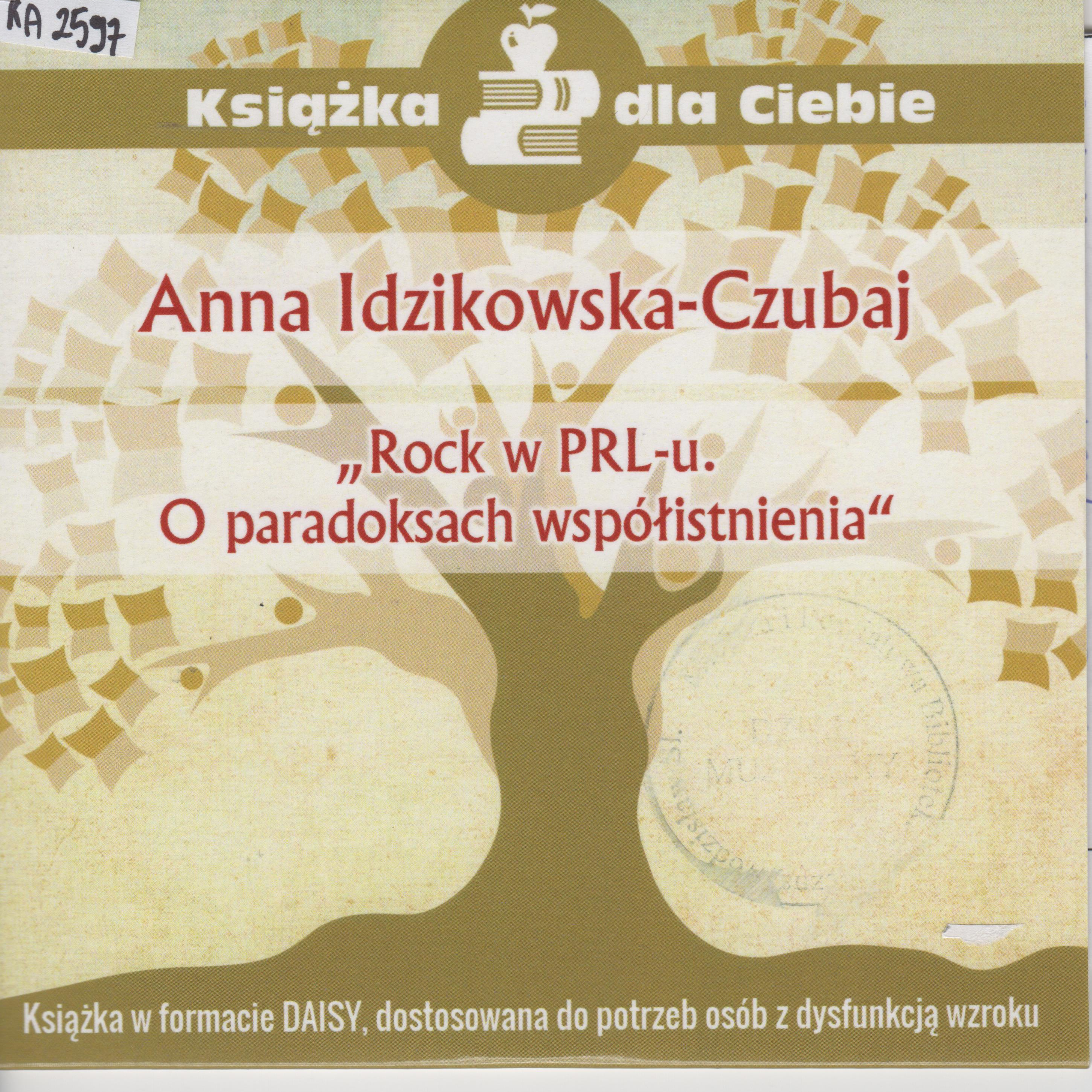 IDZIKOWSKA-CZUBAJ ANNA - ROCK W PRL-u. O PARADOKSACH WSPÓŁISTNIENIA