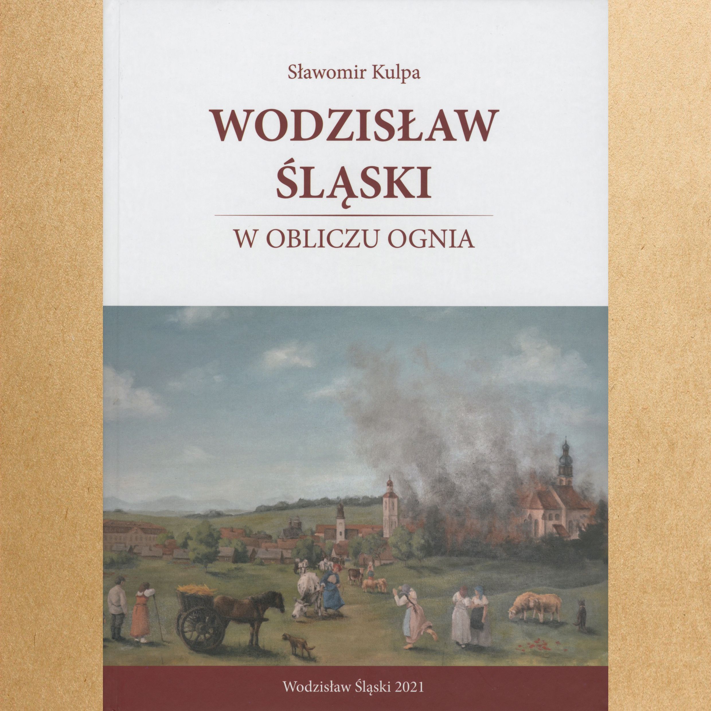 Sławomir Kulpa, Wodzisław Śląski W Ogniu - Okładka Książki Na Kwdratowym, Jasnobrązowym Tle