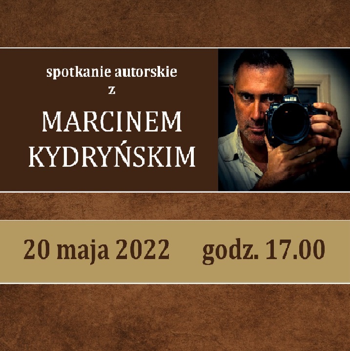 Marcin Kydryński - Spotkanie Autorskie - 20 Maja 2022, Godz. 17.00 - Wstęp Bezpłatny