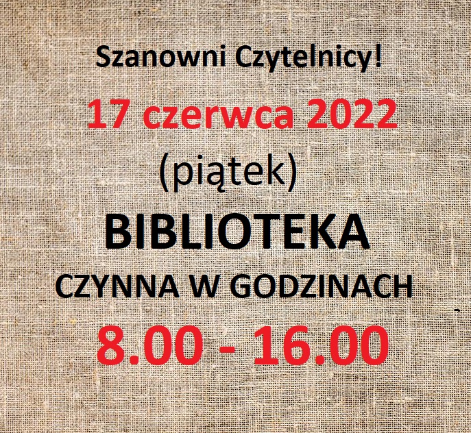 17 Czerwca 2022 BIBLIOTEKA CZYNNA Od 8.00 Do 16.00