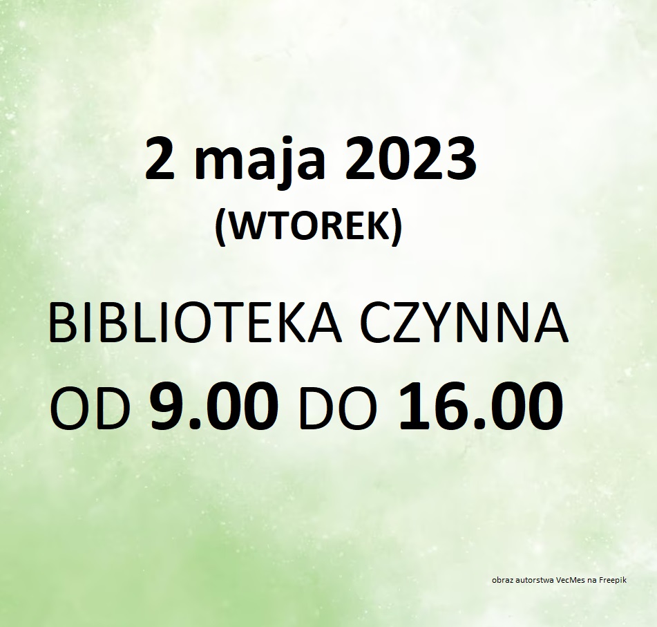 2 MAJA 2023 BIBLIOTEKA CZYNNA Od 9.00 Do 16.00