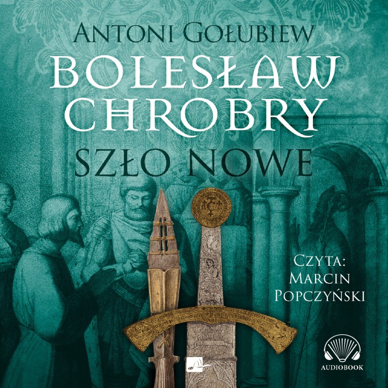 Gołubiew Antoni - Bolesław Chrobry. Szło Nowe