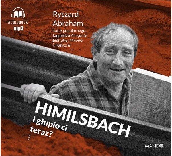 Abraham Ryszard - Himilsbach. I Głupio Ci Teraz