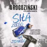 ROGOZIŃSKI ALEK – SIŁA ZŁEGO NA JEDNEGO