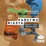 KAPLA GRZEGORZ – PAŃSTWA-MIASTA. RAPORT Z RAJÓW NIEUTRACONYCH